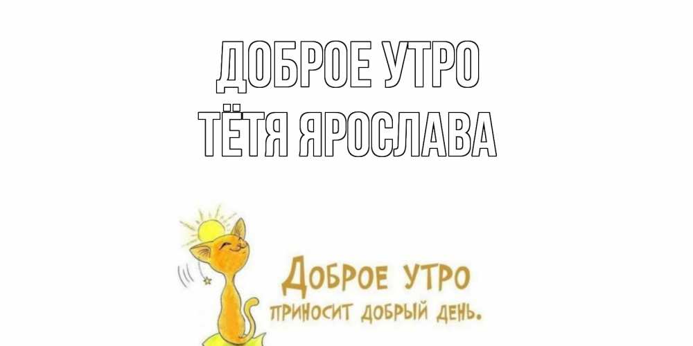 Открытка на каждый день с именем, Тётя-Ярослава Доброе утро кот, солнце Прикольная открытка с пожеланием онлайн скачать бесплатно 