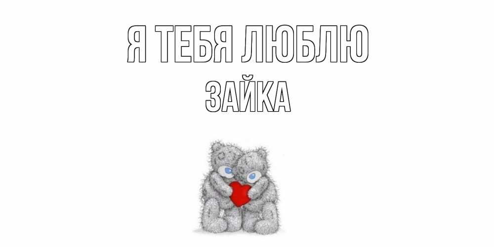 Открытка на каждый день с именем, зайка Я тебя люблю мишки, сердце Прикольная открытка с пожеланием онлайн скачать бесплатно 