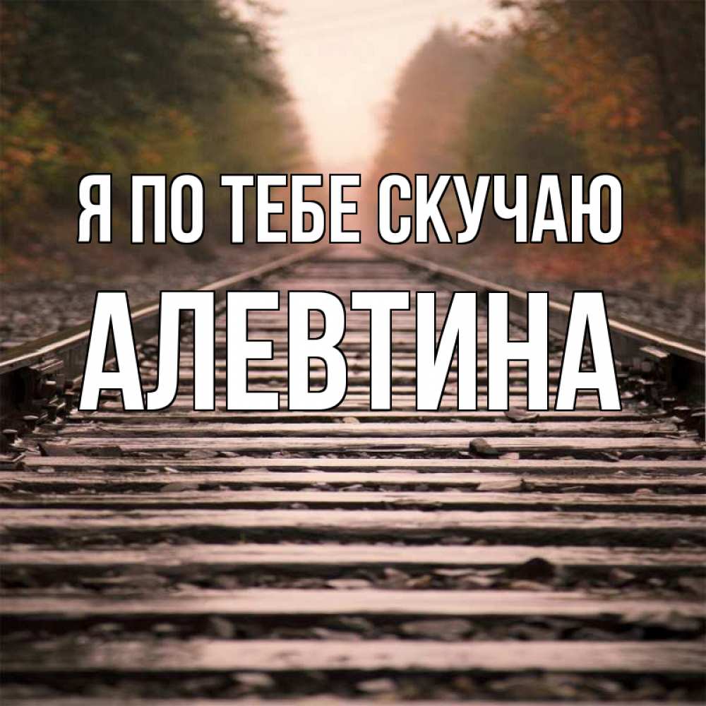Открытка на каждый день с именем, Алевтина Я по тебе скучаю приезжай Прикольная открытка с пожеланием онлайн скачать бесплатно 