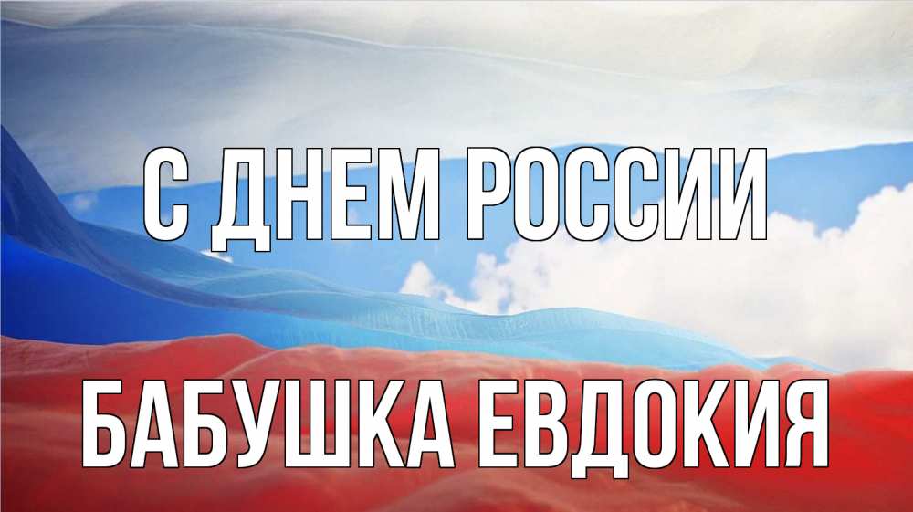 Открытка на каждый день с именем, Бабушка-Евдокия С днем россии С днем России Прикольная открытка с пожеланием онлайн скачать бесплатно 