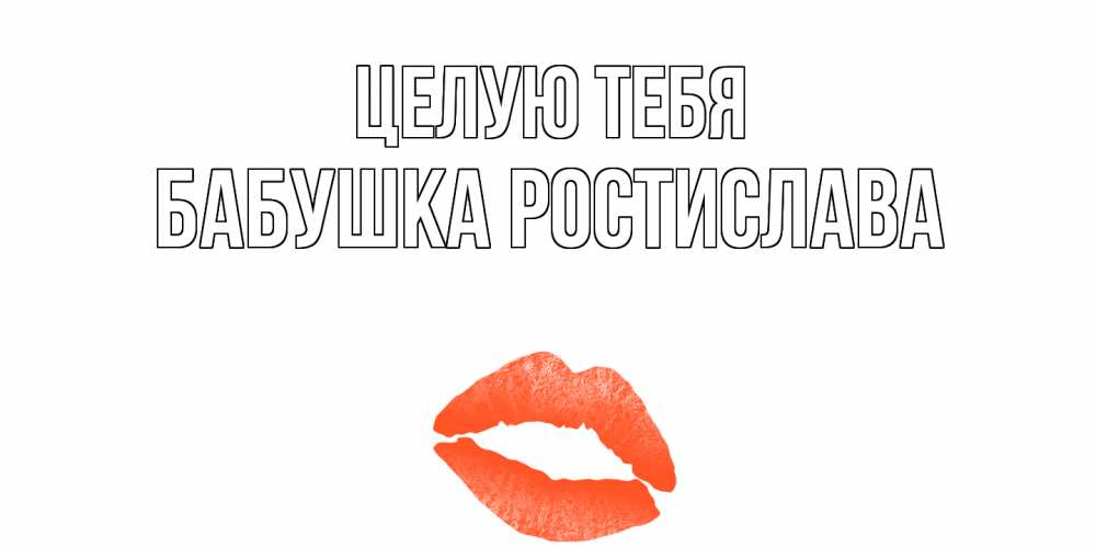Открытка на каждый день с именем, Бабушка-Ростислава Целую тебя поцелуй Прикольная открытка с пожеланием онлайн скачать бесплатно 
