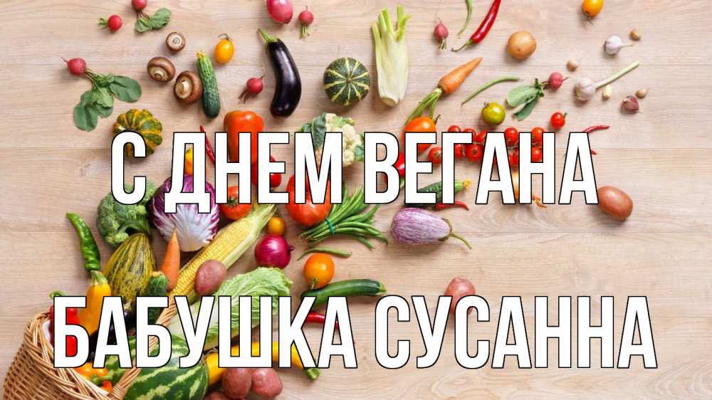 Открытка на каждый день с именем, Бабушка-Сусанна С днем вегана день вегана Прикольная открытка с пожеланием онлайн скачать бесплатно 