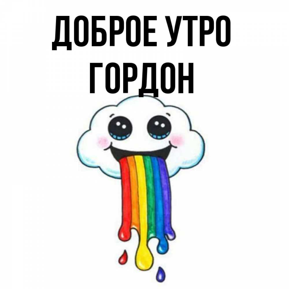 Открытка на каждый день с именем, Гордон Доброе утро утречко Прикольная открытка с пожеланием онлайн скачать бесплатно 