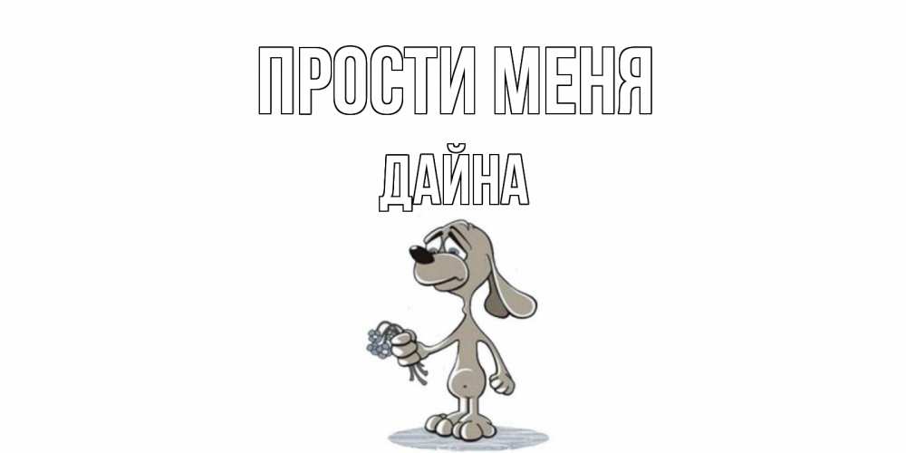 Открытка на каждый день с именем, Дайна Прости меня открытка прости меня серый пес Прикольная открытка с пожеланием онлайн скачать бесплатно 