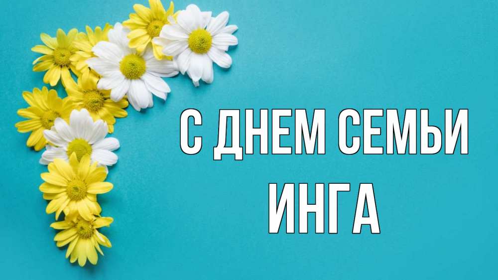 Открытка на каждый день с именем, Инга С днем семьи с днем семьи Прикольная открытка с пожеланием онлайн скачать бесплатно 