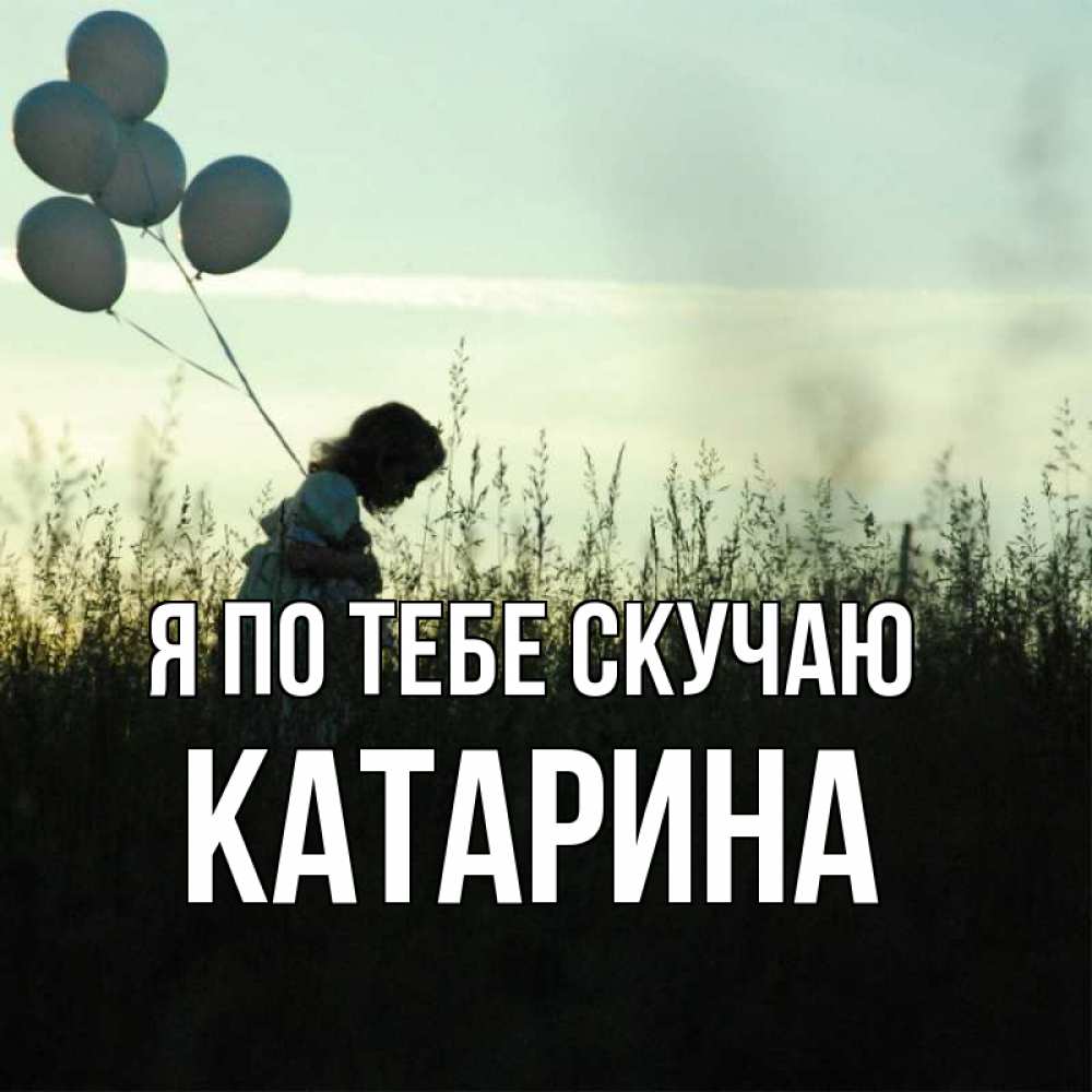 Открытка на каждый день с именем, Катарина Я по тебе скучаю приходи ко мне и давай дружить Прикольная открытка с пожеланием онлайн скачать бесплатно 