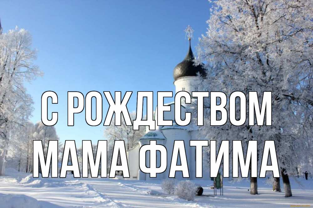 Открытка на каждый день с именем, Мама-Фатима С рождеством Рождество, церковь, храм, зимний лес Прикольная открытка с пожеланием онлайн скачать бесплатно 