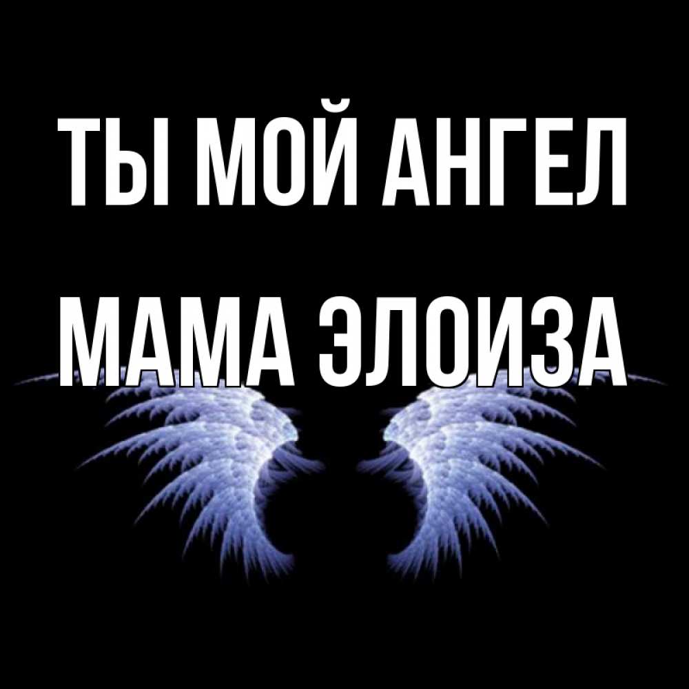 Открытка на каждый день с именем, Мама-Элоиза Ты мой ангел ангельские крылья на черном фоне Прикольная открытка с пожеланием онлайн скачать бесплатно 