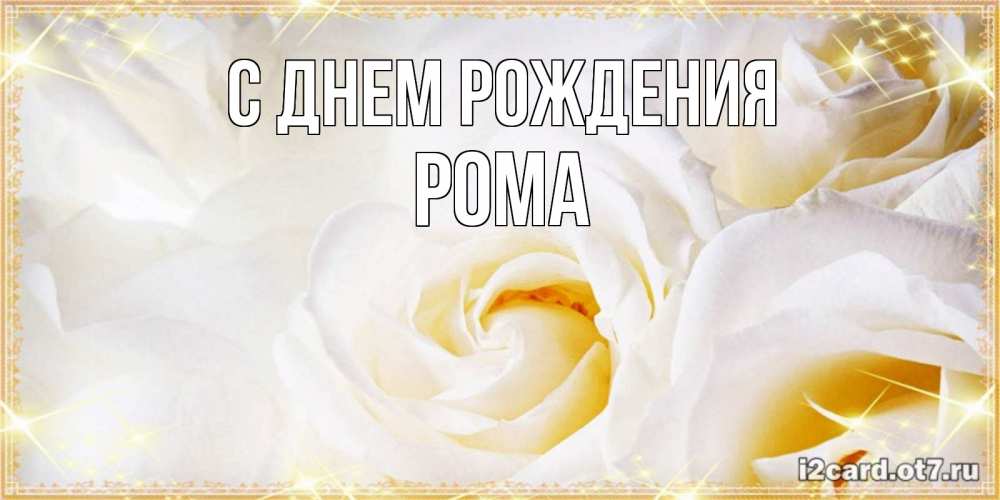 Открытка на каждый день с именем, Рома С днем рождения красивые розы и капли росы на этих чудесных цветах Прикольная открытка с пожеланием онлайн скачать бесплатно 