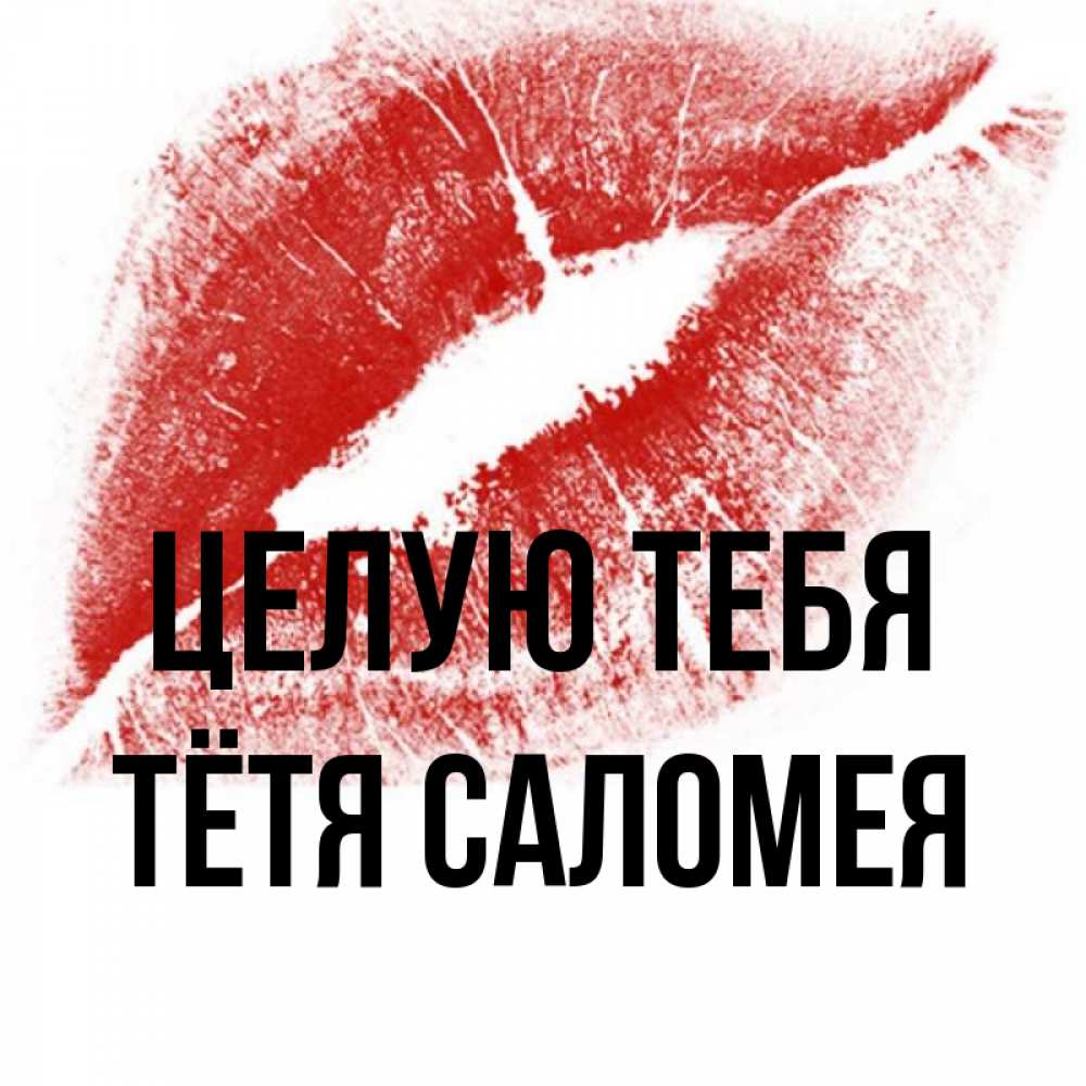 Открытка на каждый день с именем, Тётя-Саломея Целую тебя открытка с пожеланием поцелуя Прикольная открытка с пожеланием онлайн скачать бесплатно 