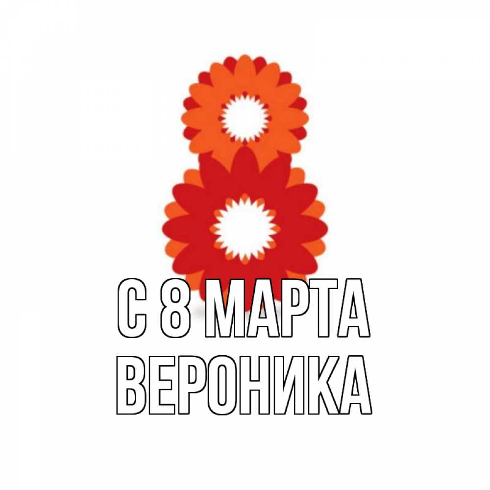 Открытка на каждый день с именем, вероника С 8 МАРТА восьмерка из лепестков Прикольная открытка с пожеланием онлайн скачать бесплатно 