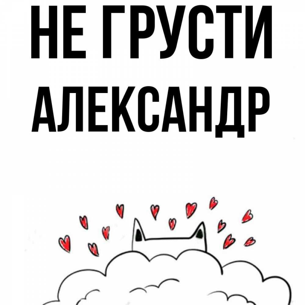 Открытка на каждый день с именем, Александр Не грусти облако и ушки котика с сердечками Прикольная открытка с пожеланием онлайн скачать бесплатно 