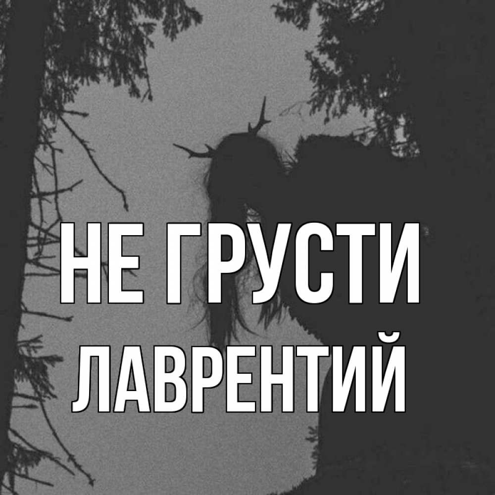 Открытка на каждый день с именем, Лаврентий Не грусти чудище лесное Прикольная открытка с пожеланием онлайн скачать бесплатно 