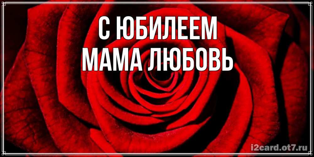 Открытка на каждый день с именем, Мама-Любовь С юбилеем алая роза Прикольная открытка с пожеланием онлайн скачать бесплатно 