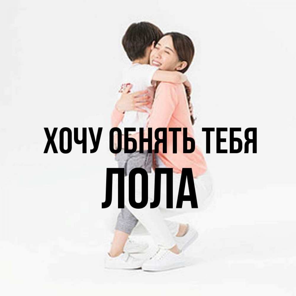 Открытка на каждый день с именем, Лола Хочу обнять тебя соскучилась по сыну Прикольная открытка с пожеланием онлайн скачать бесплатно 