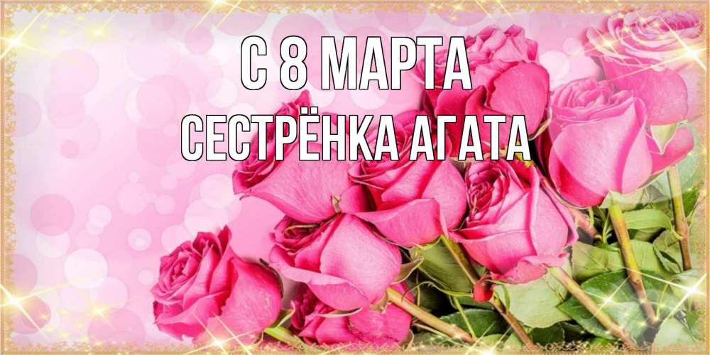Открытка на каждый день с именем, Сестрёнка-Агата С 8 марта красивая новая подписанная открытка для девушки на 8 марта Прикольная открытка с пожеланием онлайн скачать бесплатно 