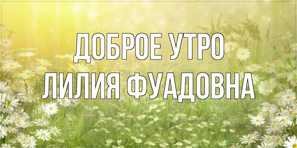 Открытка с именем, Лилия Фуадовна, Доброе утро
