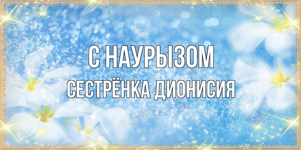 Открытка на каждый день с именем, Сестрёнка-Дионисия С наурызом международный женский день Прикольная открытка с пожеланием онлайн скачать бесплатно 