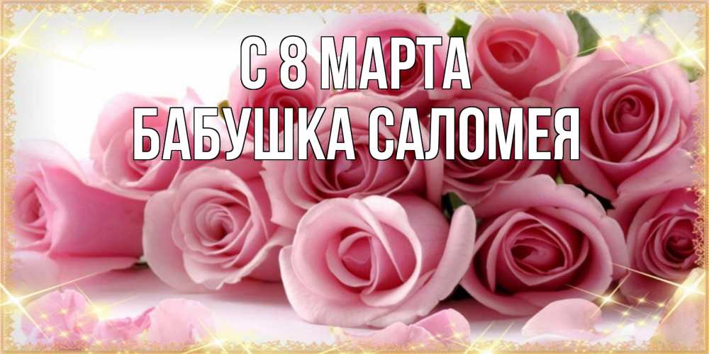 Открытка на каждый день с именем, Бабушка-Саломея С 8 марта поздравления женщин с 8 марта Прикольная открытка с пожеланием онлайн скачать бесплатно 