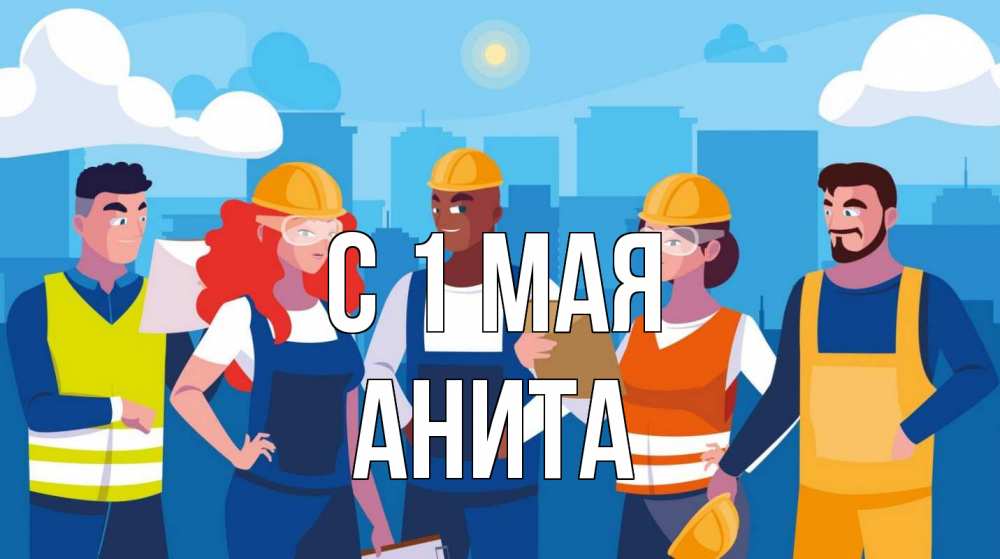 Открытка на каждый день с именем, Анита С 1 мая С 1 мая Прикольная открытка с пожеланием онлайн скачать бесплатно 