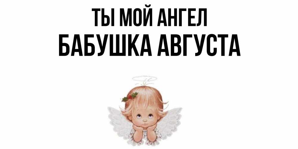 Открытка на каждый день с именем, Бабушка-Августа Ты мой ангел ангел Прикольная открытка с пожеланием онлайн скачать бесплатно 