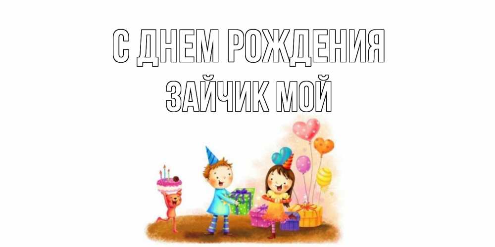 Открытка на каждый день с именем, Зайчик-мой С днем рождения дети, подарки Прикольная открытка с пожеланием онлайн скачать бесплатно 