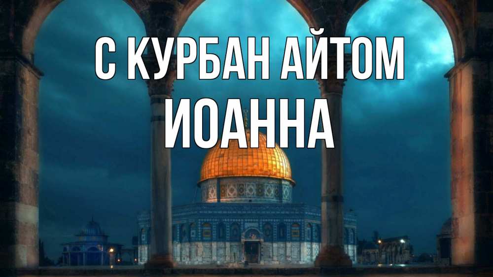 Открытка на каждый день с именем, Иоанна С курбан айтом Мечеть Прикольная открытка с пожеланием онлайн скачать бесплатно 