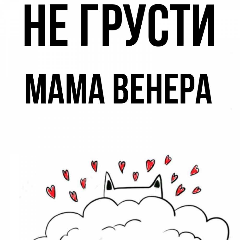 Открытка на каждый день с именем, Мама-Венера Не грусти облако и ушки котика с сердечками Прикольная открытка с пожеланием онлайн скачать бесплатно 