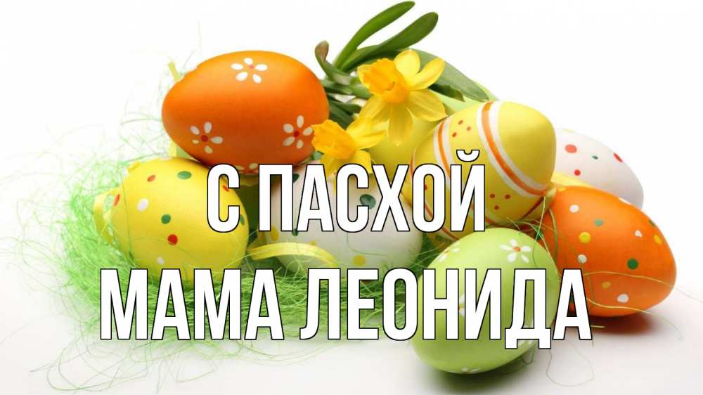 Открытка на каждый день с именем, Мама-Леонида С пасхой пасха Прикольная открытка с пожеланием онлайн скачать бесплатно 