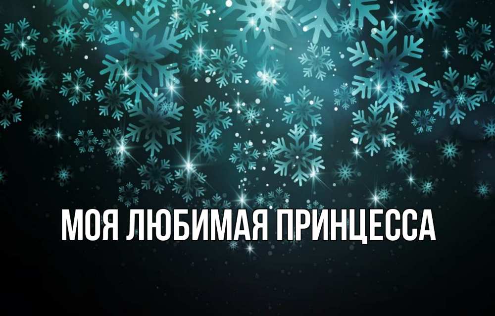 Открытка на каждый день с именем, Моя-Любимая-Принцесса Главная Снежинки Прикольная открытка с пожеланием онлайн скачать бесплатно 