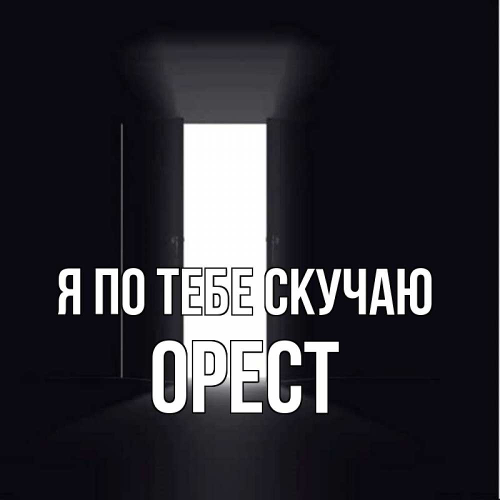 Открытка на каждый день с именем, Орест Я по тебе скучаю дверь и свет Прикольная открытка с пожеланием онлайн скачать бесплатно 