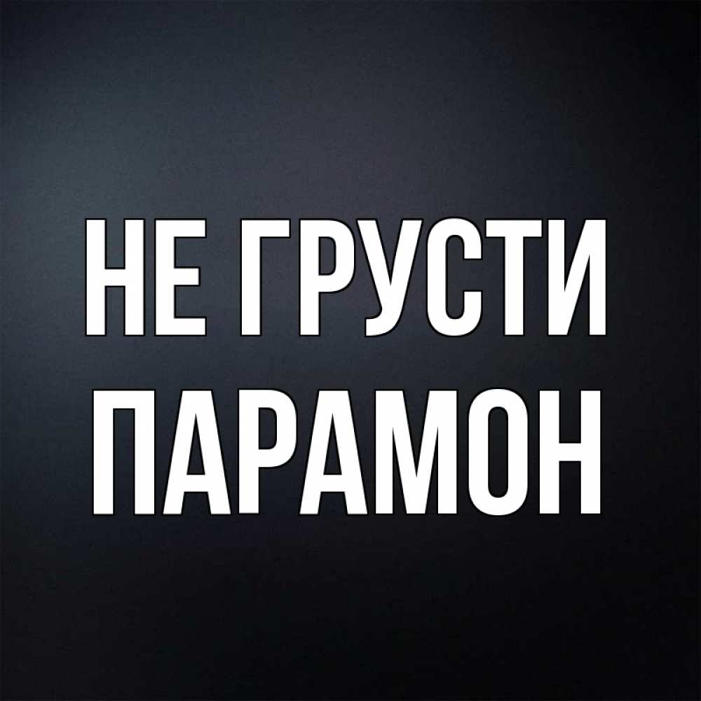 Открытка на каждый день с именем, Парамон Не грусти Градиент серый Прикольная открытка с пожеланием онлайн скачать бесплатно 