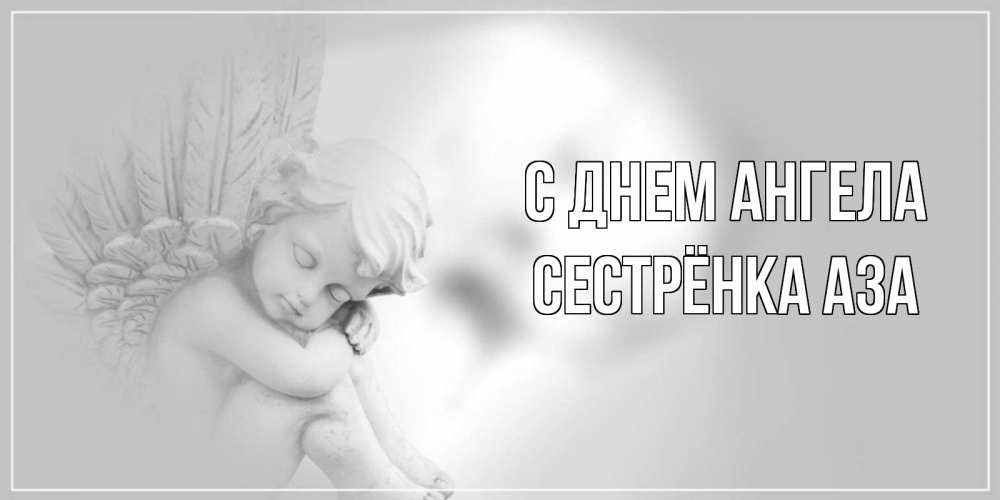 Открытка на каждый день с именем, Сестрёнка-Аза С днем ангела ангелочек, день ангела Прикольная открытка с пожеланием онлайн скачать бесплатно 