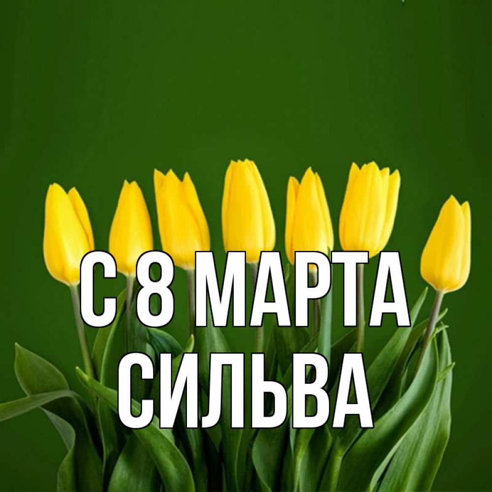 Открытка на каждый день с именем, Сильва С 8 МАРТА желтого цвета 3 Прикольная открытка с пожеланием онлайн скачать бесплатно 