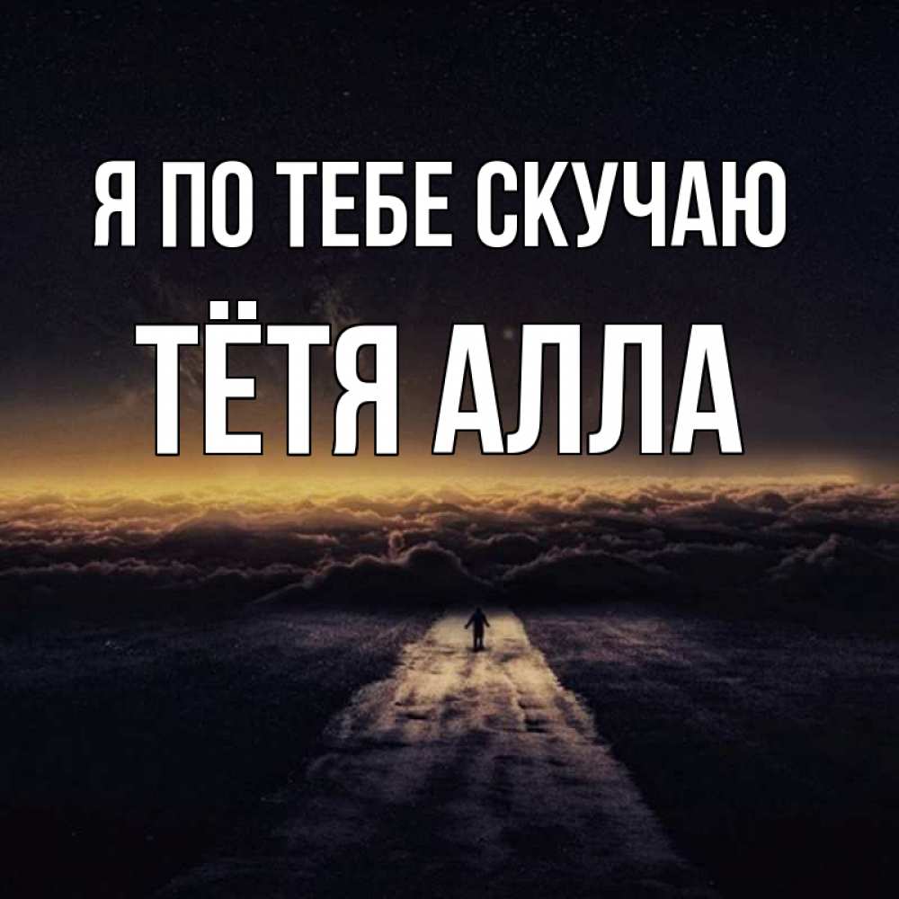 Открытка на каждый день с именем, Тётя-Алла Я по тебе скучаю идем Прикольная открытка с пожеланием онлайн скачать бесплатно 