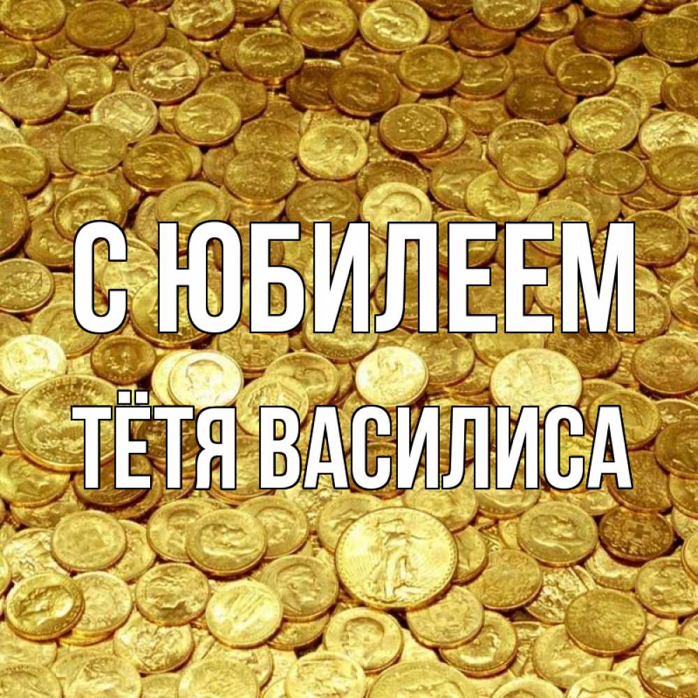 Открытка на каждый день с именем, Тётя-Василиса С юбилеем с пожеланием разбогатеть Прикольная открытка с пожеланием онлайн скачать бесплатно 