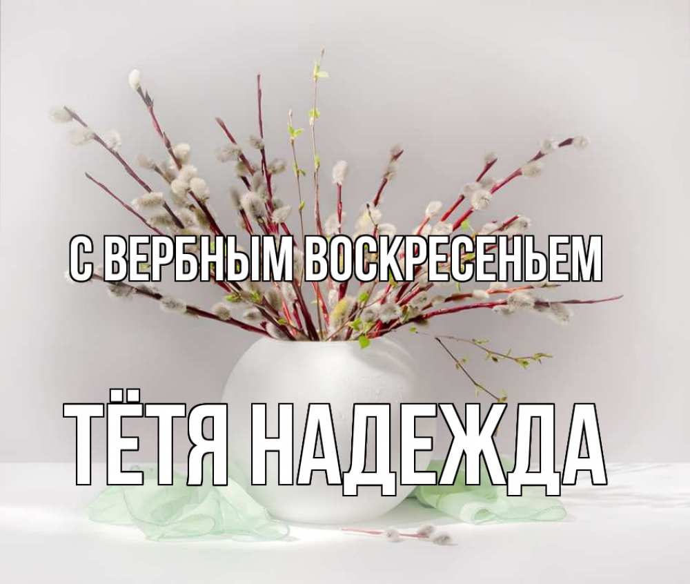Открытка на каждый день с именем, Тётя-Надежда С вербным воскресеньем верба Прикольная открытка с пожеланием онлайн скачать бесплатно 