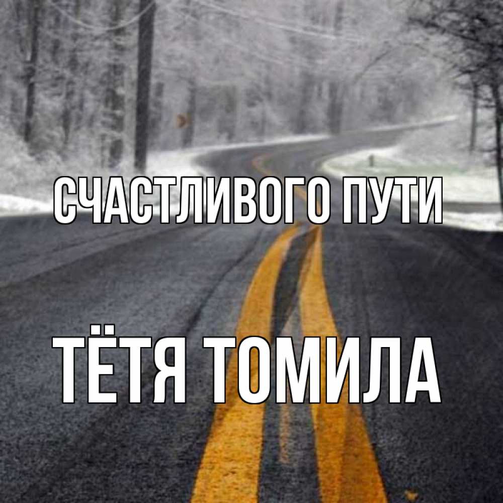 Открытка на каждый день с именем, Тётя-Томила Счастливого пути хорошего вам путешествия Прикольная открытка с пожеланием онлайн скачать бесплатно 