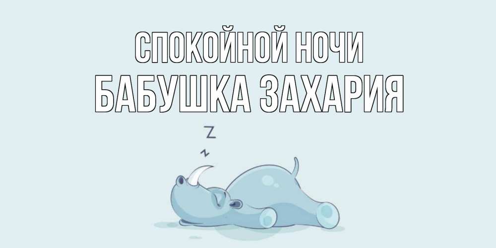 Открытка на каждый день с именем, Бабушка-Захария Спокойной ночи сладких снов с носорогом Прикольная открытка с пожеланием онлайн скачать бесплатно 