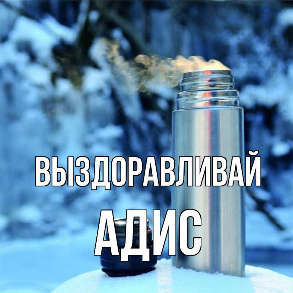 Открытка на каждый день с именем, Адис Выздоравливай лечитесь не болейте Прикольная открытка с пожеланием онлайн скачать бесплатно 