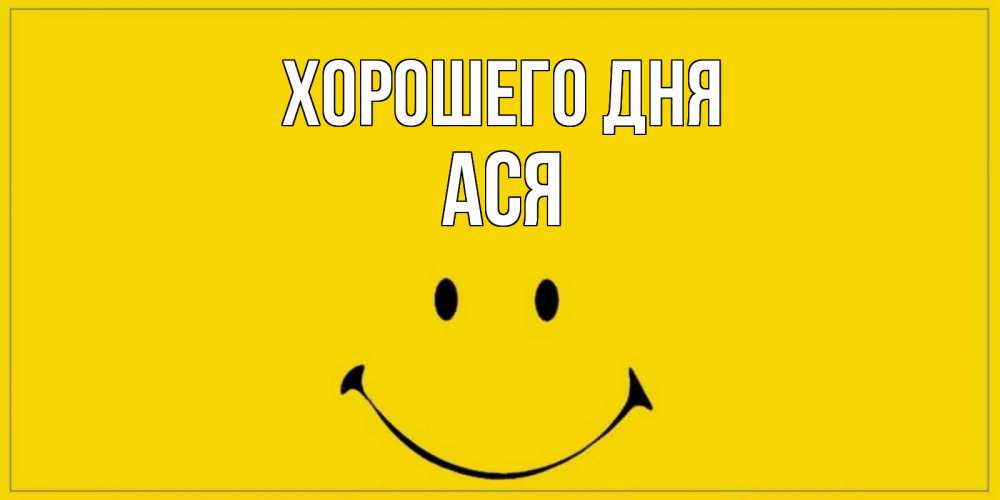 Открытка на каждый день с именем, Ася Хорошего дня улыбка Прикольная открытка с пожеланием онлайн скачать бесплатно 