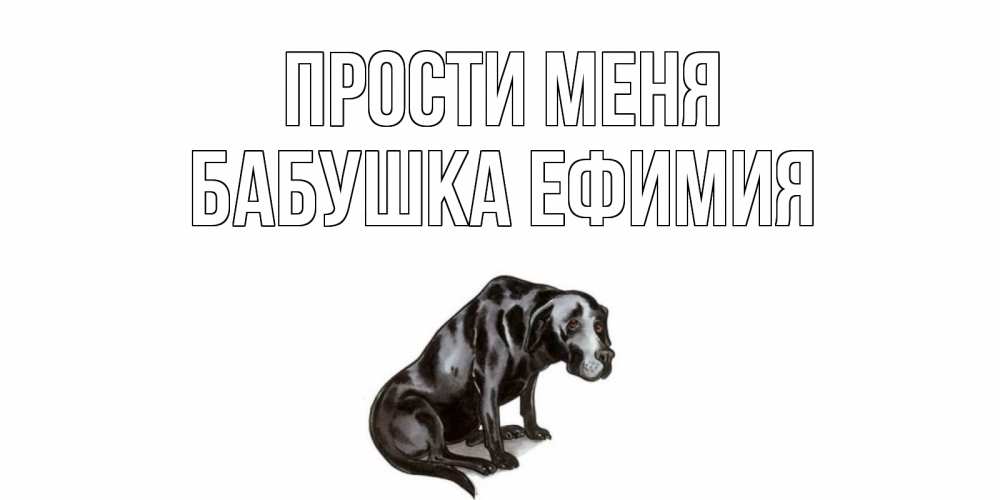 Открытка на каждый день с именем, Бабушка-Ефимия Прости меня грустная собака на открытке с подписью прости меня Прикольная открытка с пожеланием онлайн скачать бесплатно 