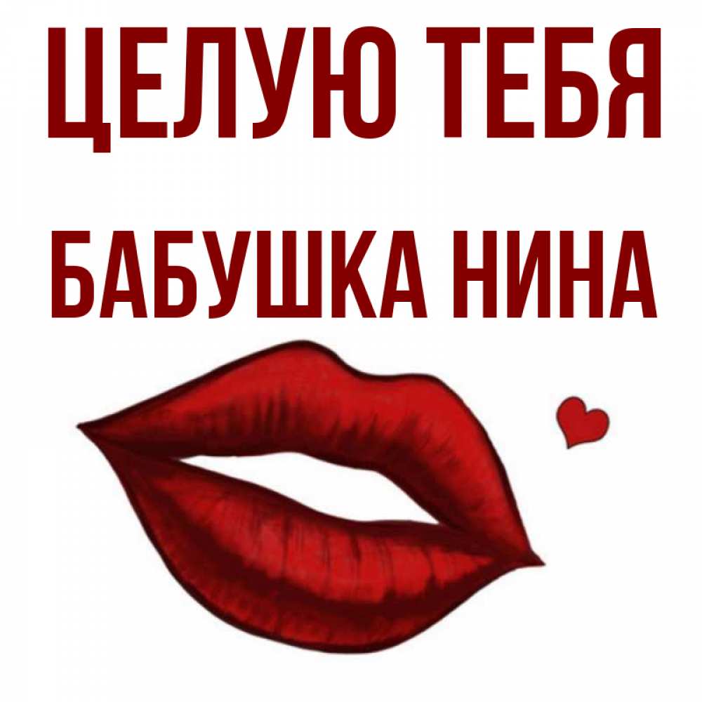Открытка на каждый день с именем, Бабушка-Нина Целую тебя сердечко и губы целуют Прикольная открытка с пожеланием онлайн скачать бесплатно 