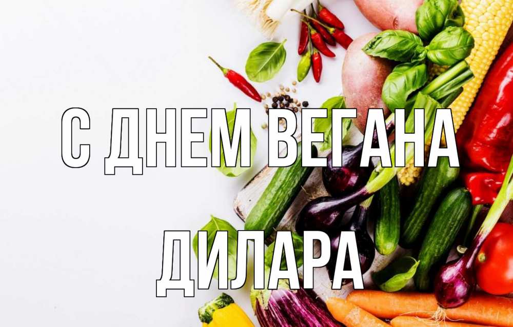 Открытка на каждый день с именем, Дилара С днем вегана день вегана Прикольная открытка с пожеланием онлайн скачать бесплатно 