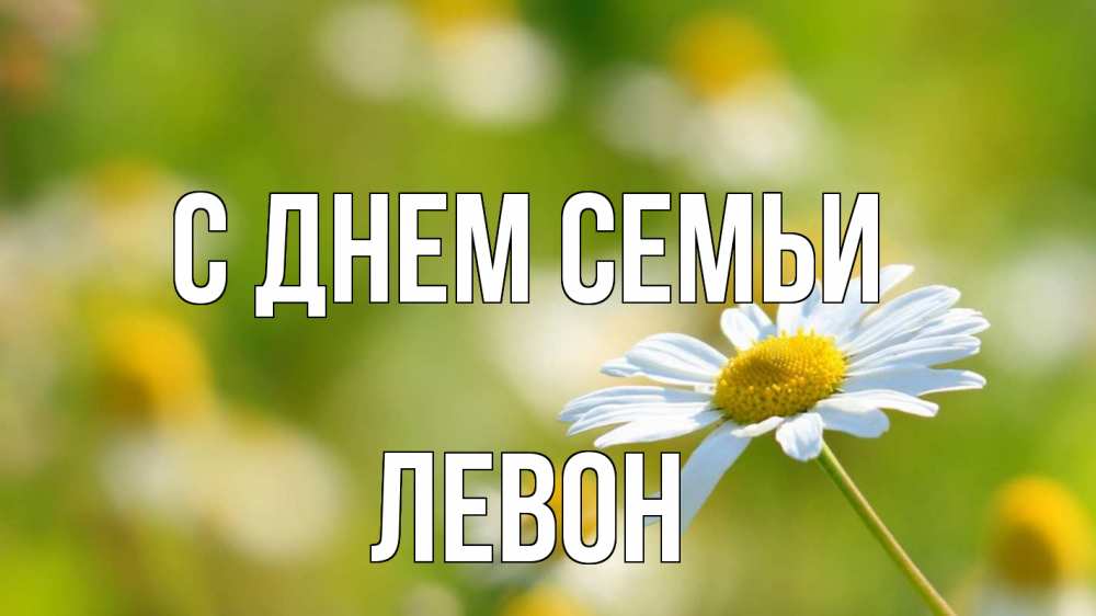 Открытка на каждый день с именем, Левон С днем семьи с днем семьи  1 Прикольная открытка с пожеланием онлайн скачать бесплатно 