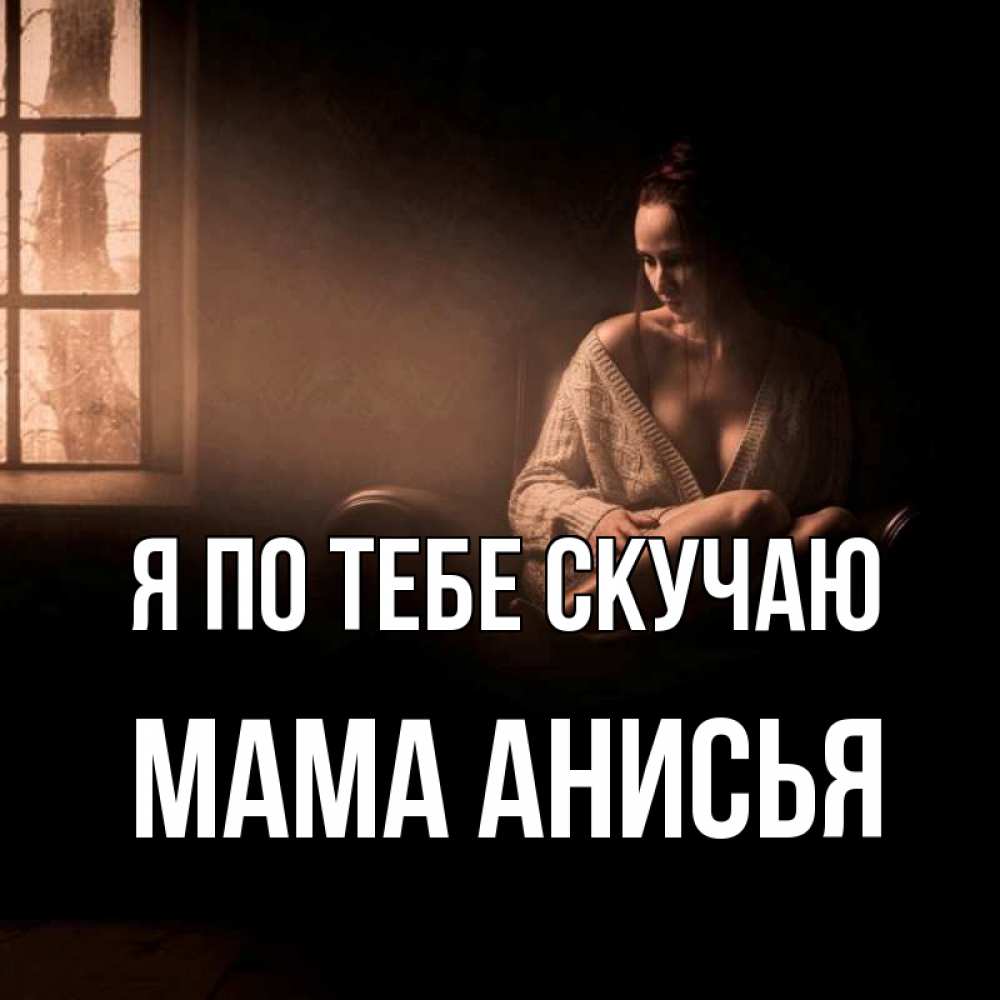 Открытка на каждый день с именем, Мама-Анисья Я по тебе скучаю приходи в гости ко мне Прикольная открытка с пожеланием онлайн скачать бесплатно 