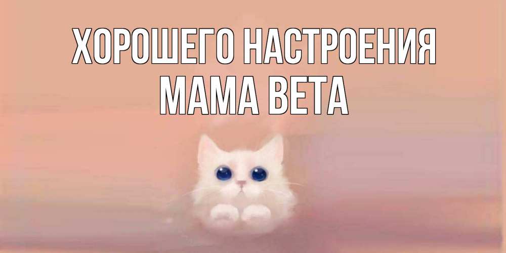 Открытка на каждый день с именем, Мама-Вета Хорошего настроения кошка Прикольная открытка с пожеланием онлайн скачать бесплатно 
