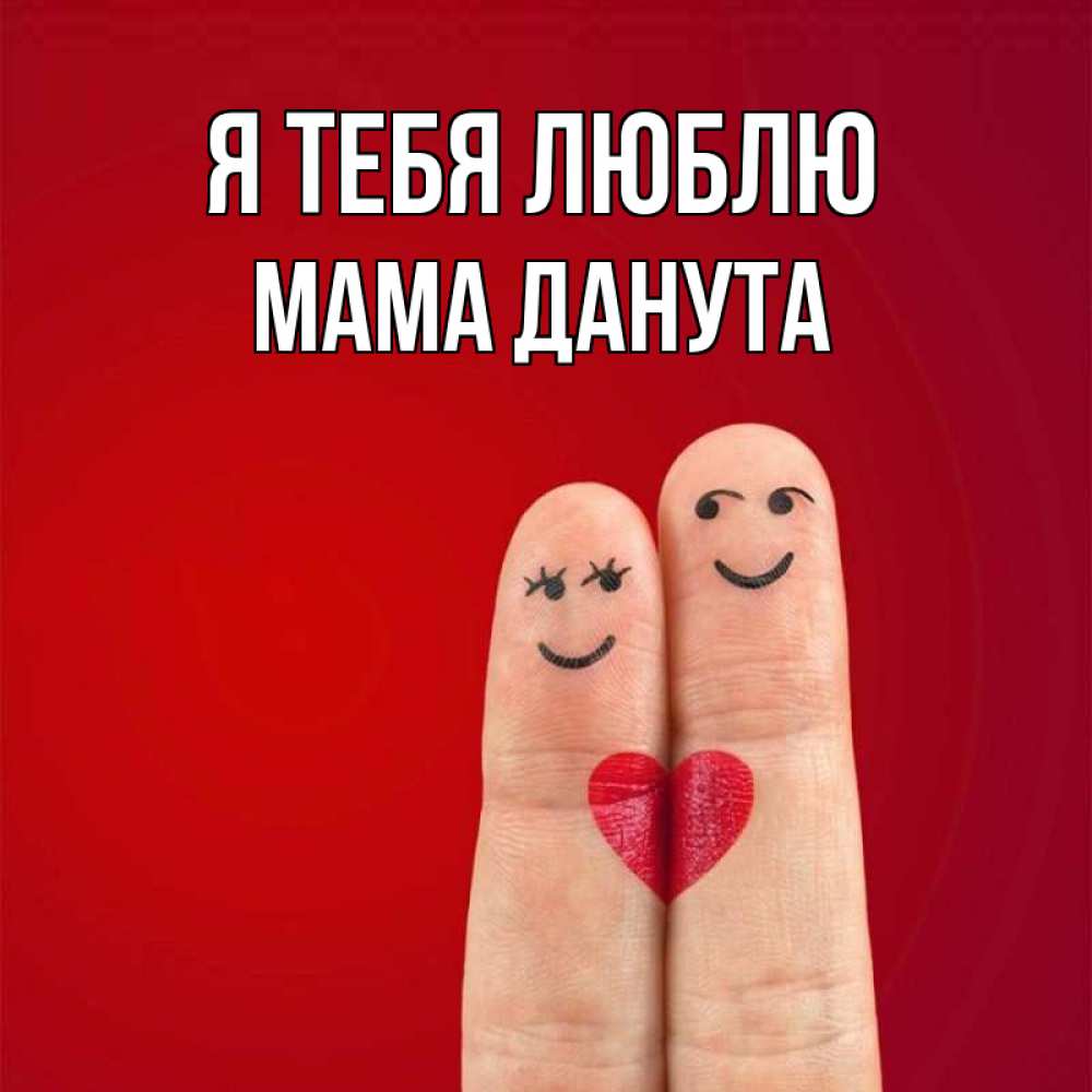 Открытка на каждый день с именем, Мама-Данута Я тебя люблю одно целое Прикольная открытка с пожеланием онлайн скачать бесплатно 