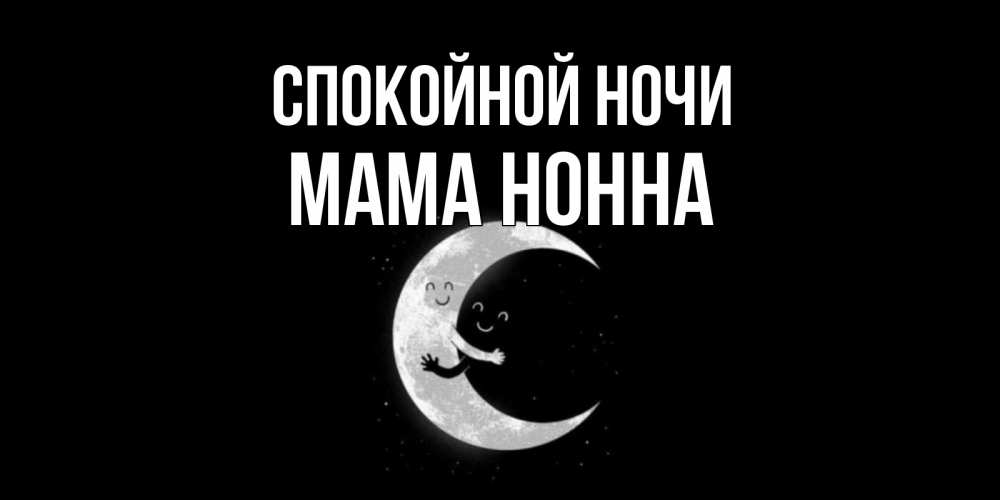 Открытка на каждый день с именем, Мама-Нонна Спокойной ночи месяц Прикольная открытка с пожеланием онлайн скачать бесплатно 