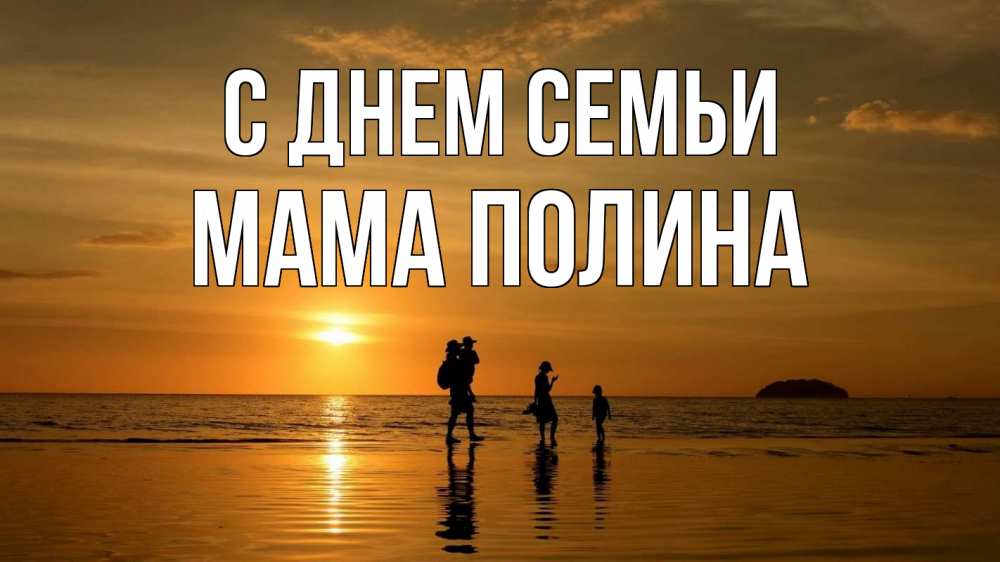 Открытка на каждый день с именем, Мама-Полина С днем семьи с днем семьи Прикольная открытка с пожеланием онлайн скачать бесплатно 